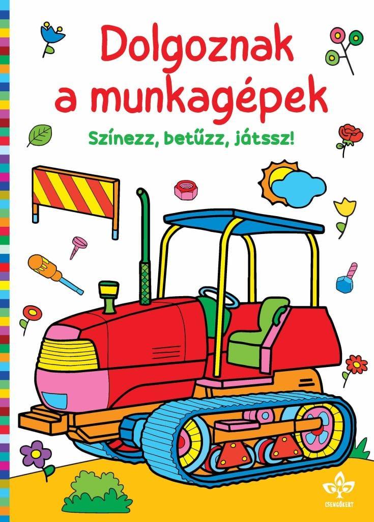 Dolgoznak a munkagépek – Színezz, betűzz, játssz!