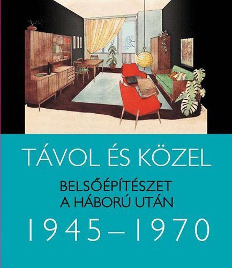 Távol és közel - Belsőépítészet a háború után 1945-1970