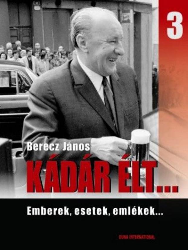 Kádár élt... 3. - Emberek,esetek, emlékek...