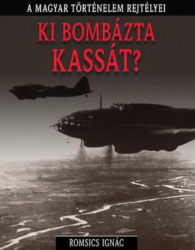 A magyar történelem rejtélyei sorozat 3. kötet - Ki ​bombázta Kassát?