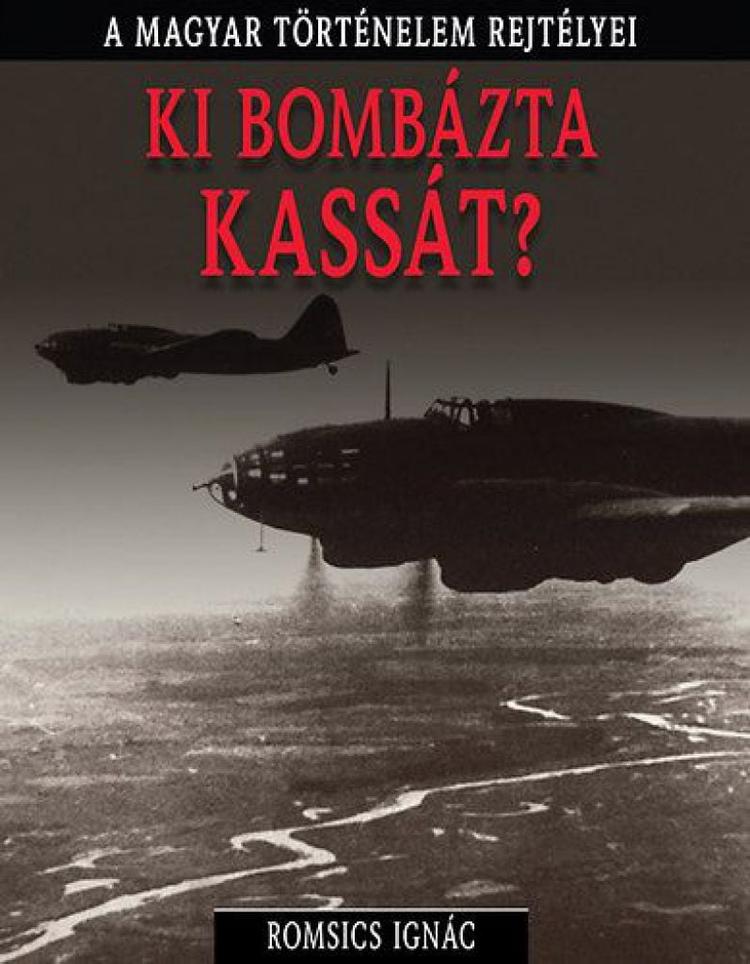 A magyar történelem rejtélyei sorozat 3. kötet - Ki ​bombázta Kassát?