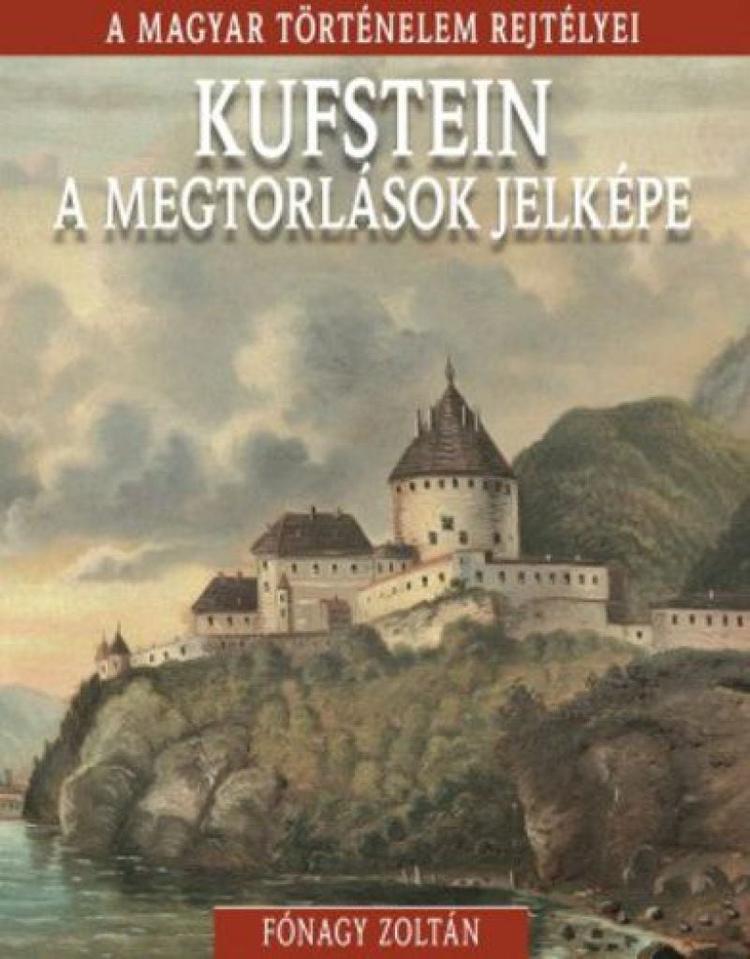 A magyar történelem rejtélyei sorozat 18. kötet - Kufstein, ​a megtorlások jelképe