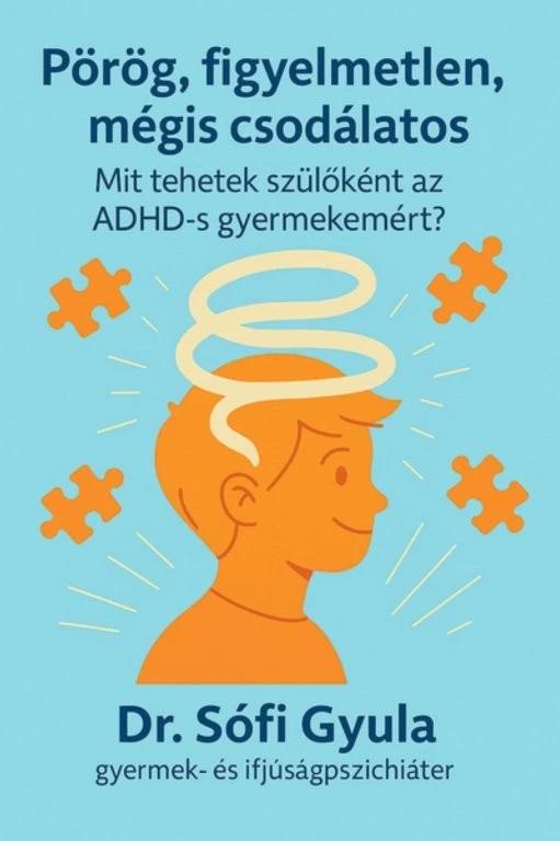 Pörög, figyelmetlen, mégis csodálatos - Mit tehetek szülőként az ADHD-s gyermekemért?
