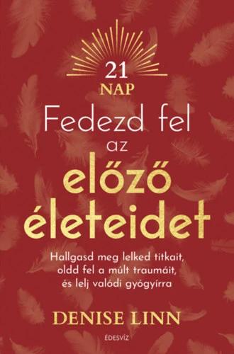 Fedezd fel az előző életeidet - Hallgasd meg lelked titkait, oldd fel a múlt traumáit, és lelj igazi gyógyírra