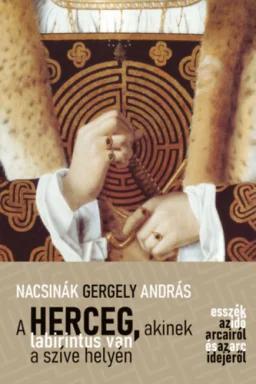 A herceg, akinek labirintus van a szíve helyén - Esszék az idő arcairól és az arc idejéről