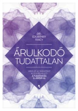 Árulkodó tudattalan - Vedd át az irányítást az életed felett a Tudatosság 12 Lépésével
